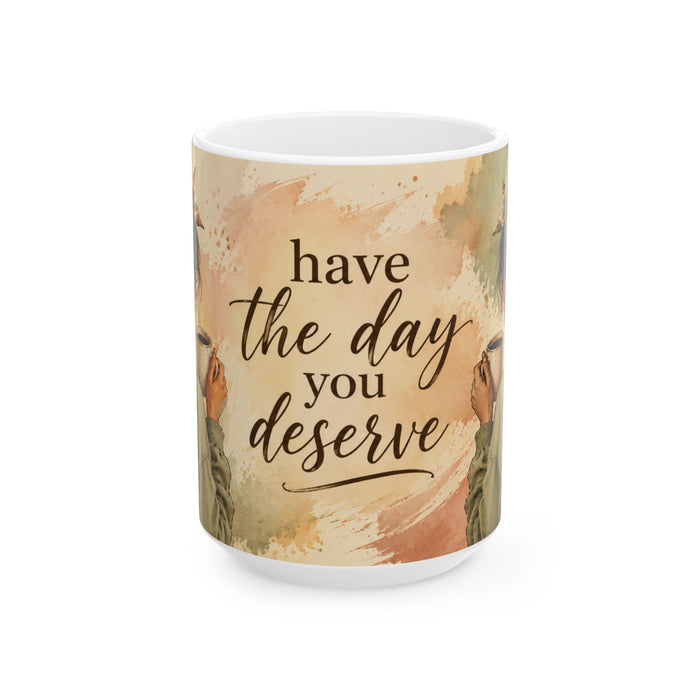 Have the Day You Deserve Mug