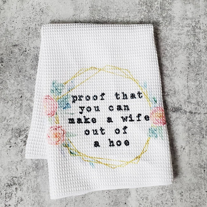 Proof That You Can Make A Wife Out of A Hoe Kitchen Towel Salt and Sparkle